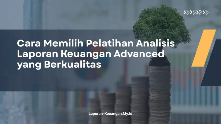 PELATIHAN CARA MEMILIH PELATIHAN ANALISIS LAPORAN KEUANGAN ADVANCED YANG BERKUALITAS JAKARTA