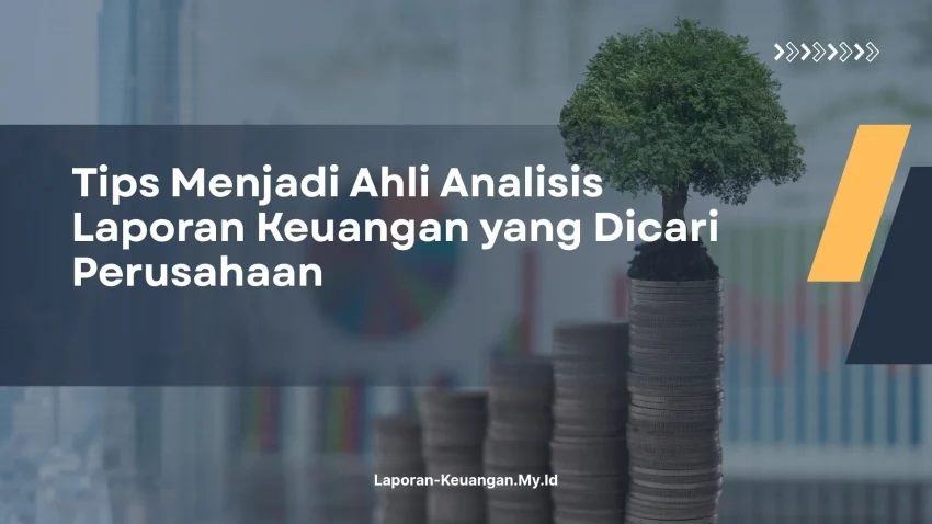 PELATIHAN TIPS MENJADI AHLI ANALISIS LAPORAN KEUANGAN YANG DICARI PERUSAHAAN JAKARTA